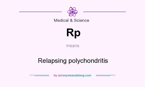 What does Rp mean? It stands for Relapsing polychondritis