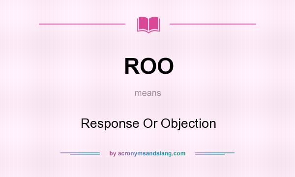 What does ROO mean? It stands for Response Or Objection
