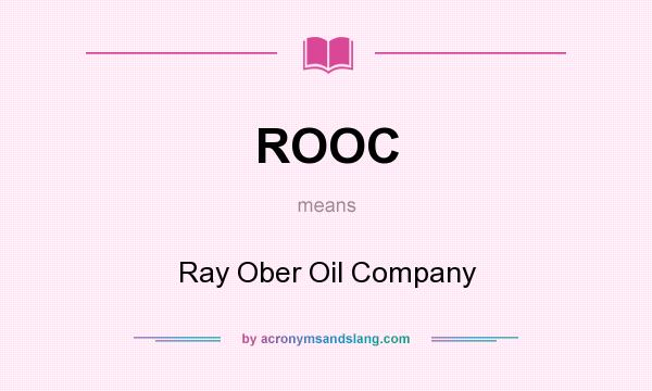 What does ROOC mean? It stands for Ray Ober Oil Company