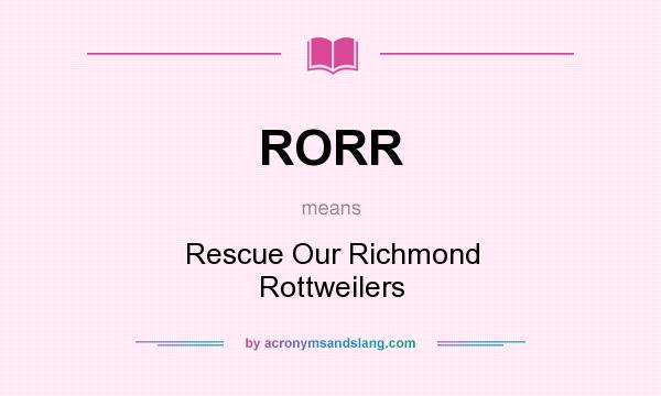 What does RORR mean? It stands for Rescue Our Richmond Rottweilers