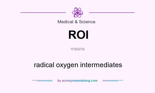 What does ROI mean? It stands for radical oxygen intermediates