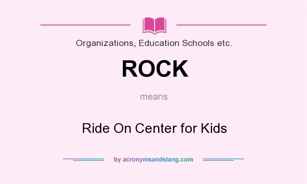 What does ROCK mean? It stands for Ride On Center for Kids