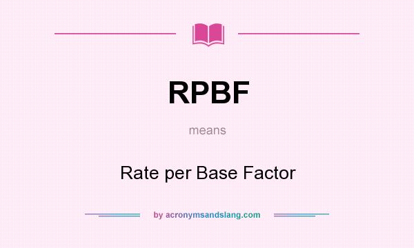 What does RPBF mean? It stands for Rate per Base Factor