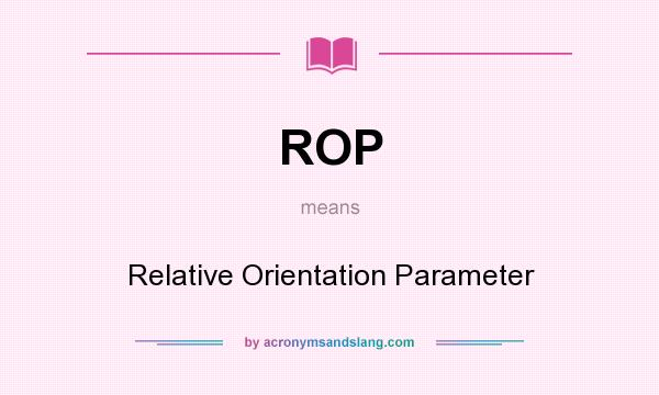 What does ROP mean? It stands for Relative Orientation Parameter