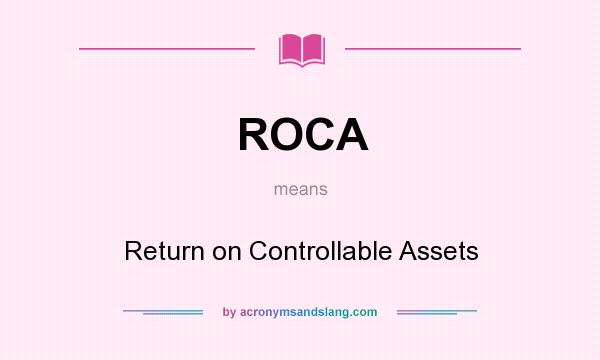 What does ROCA mean? It stands for Return on Controllable Assets