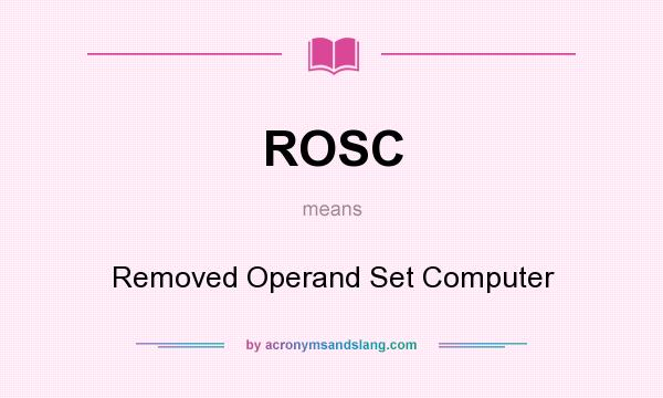 What does ROSC mean? It stands for Removed Operand Set Computer