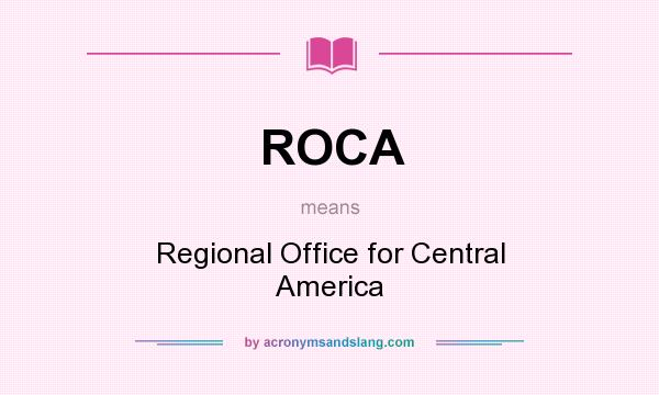 What does ROCA mean? It stands for Regional Office for Central America