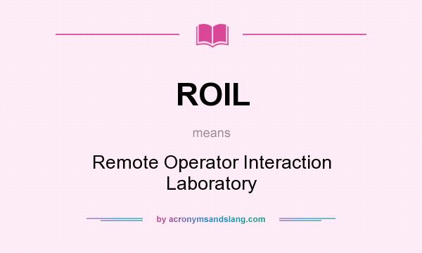 What does ROIL mean? It stands for Remote Operator Interaction Laboratory