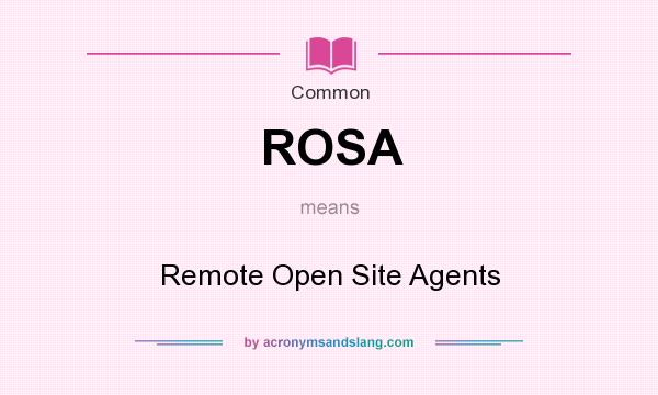 What does ROSA mean? It stands for Remote Open Site Agents
