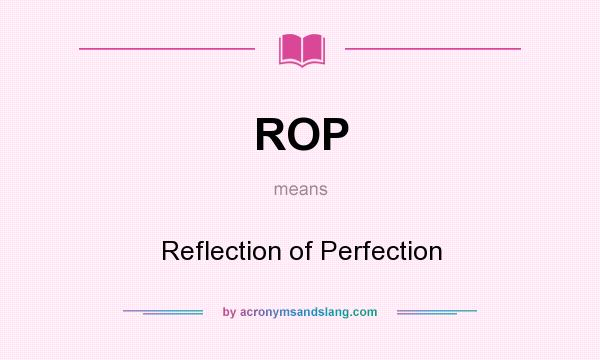 What does ROP mean? It stands for Reflection of Perfection