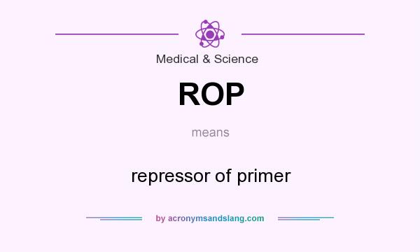 What does ROP mean? It stands for repressor of primer