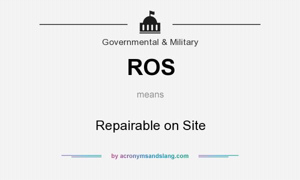 What does ROS mean? It stands for Repairable on Site
