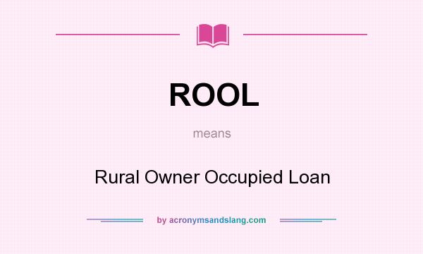 What does ROOL mean? It stands for Rural Owner Occupied Loan