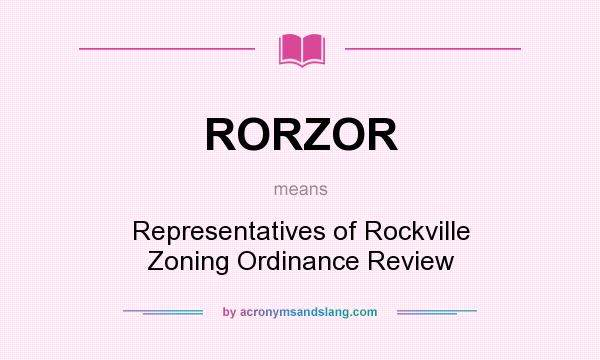 What does RORZOR mean? It stands for Representatives of Rockville Zoning Ordinance Review