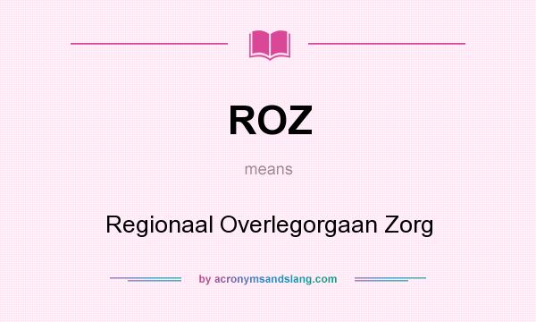What does ROZ mean? It stands for Regionaal Overlegorgaan Zorg