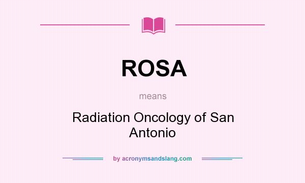 What does ROSA mean? It stands for Radiation Oncology of San Antonio