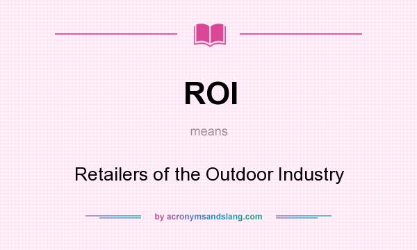 What does ROI mean? It stands for Retailers of the Outdoor Industry