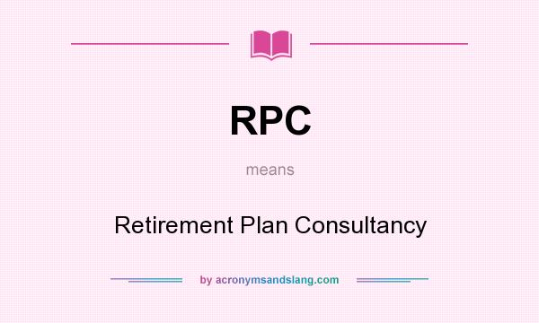 What does RPC mean? It stands for Retirement Plan Consultancy