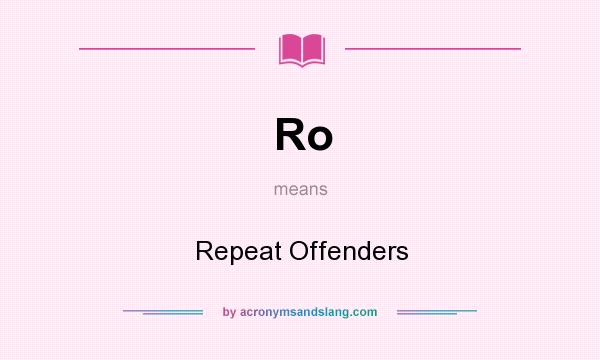 What does Ro mean? It stands for Repeat Offenders