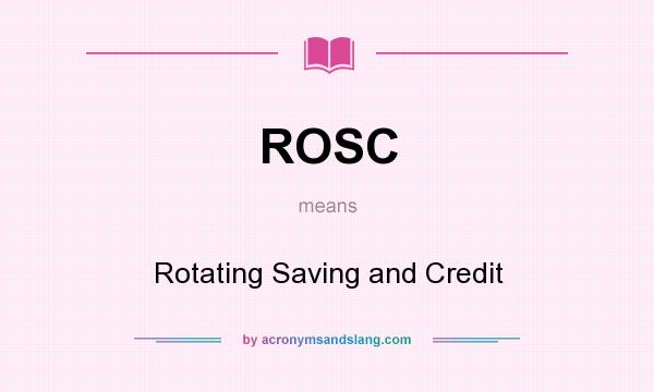 What does ROSC mean? It stands for Rotating Saving and Credit