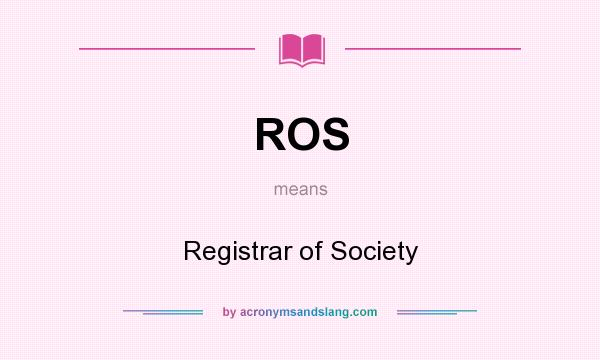 What does ROS mean? It stands for Registrar of Society