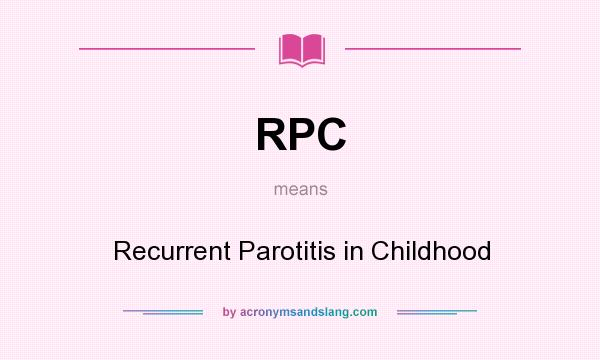 What does RPC mean? It stands for Recurrent Parotitis in Childhood