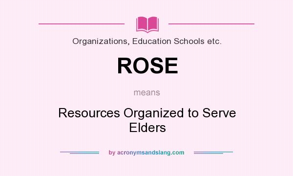 What does ROSE mean? It stands for Resources Organized to Serve Elders
