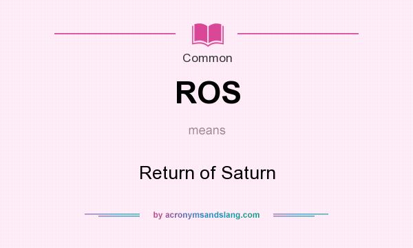 What does ROS mean? It stands for Return of Saturn
