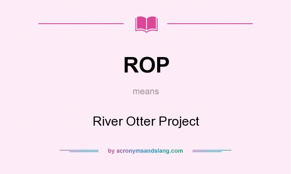 What does ROP mean? It stands for River Otter Project