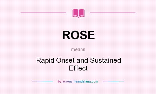 What does ROSE mean? It stands for Rapid Onset and Sustained Effect