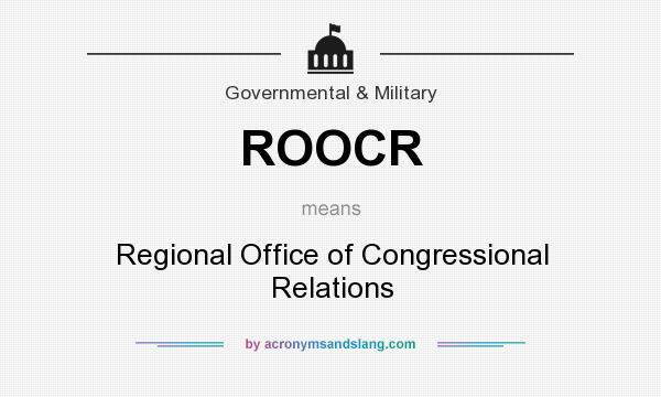 What does ROOCR mean? It stands for Regional Office of Congressional Relations