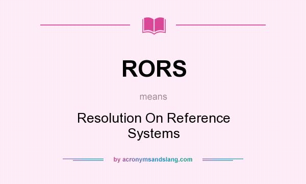 What does RORS mean? It stands for Resolution On Reference Systems