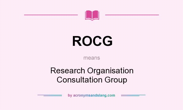What does ROCG mean? It stands for Research Organisation Consultation Group