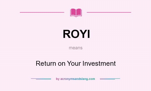 What does ROYI mean? It stands for Return on Your Investment