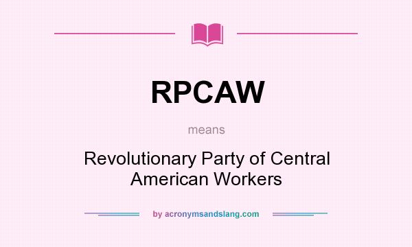 What does RPCAW mean? It stands for Revolutionary Party of Central American Workers
