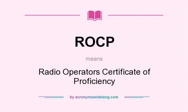 What does ROCP mean? It stands for Radio Operators Certificate of Proficiency