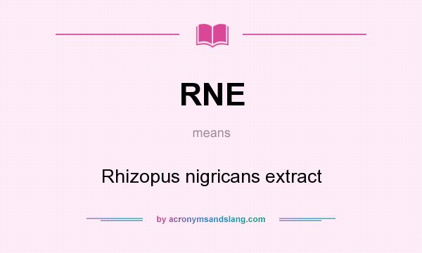 What does RNE mean? It stands for Rhizopus nigricans extract