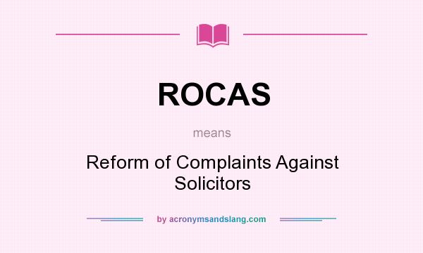 What does ROCAS mean? It stands for Reform of Complaints Against Solicitors