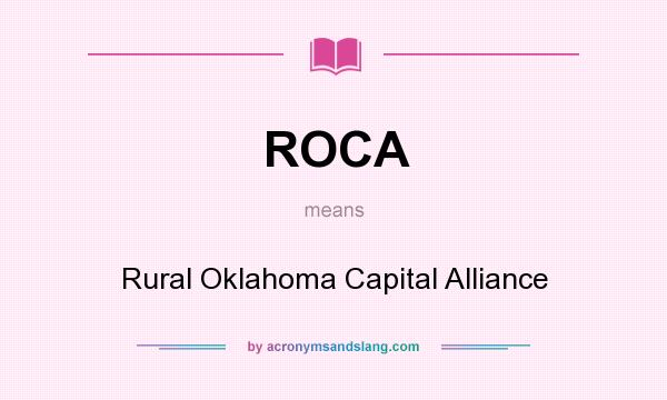 What does ROCA mean? It stands for Rural Oklahoma Capital Alliance