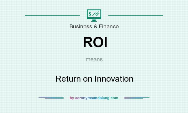 What does ROI mean? It stands for Return on Innovation