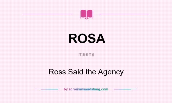 What does ROSA mean? It stands for Ross Said the Agency
