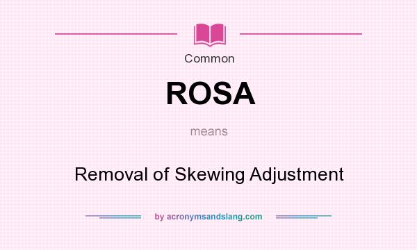 What does ROSA mean? It stands for Removal of Skewing Adjustment