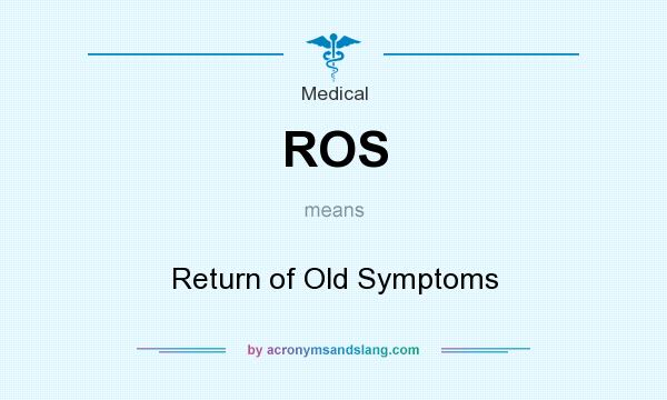 What does ROS mean? It stands for Return of Old Symptoms