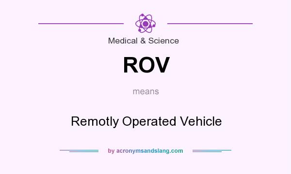 What does ROV mean? It stands for Remotly Operated Vehicle