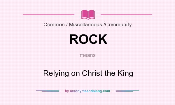 What does ROCK mean? It stands for Relying on Christ the King