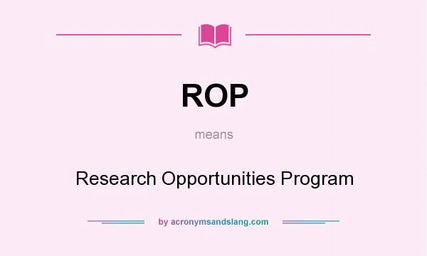 What does ROP mean? It stands for Research Opportunities Program