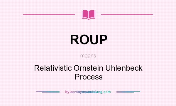 What does ROUP mean? It stands for Relativistic Ornstein Uhlenbeck Process