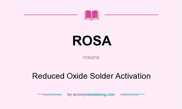 What does ROSA mean? It stands for Reduced Oxide Solder Activation