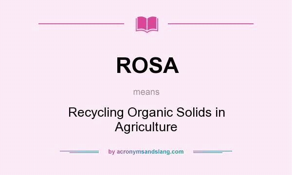 What does ROSA mean? It stands for Recycling Organic Solids in Agriculture