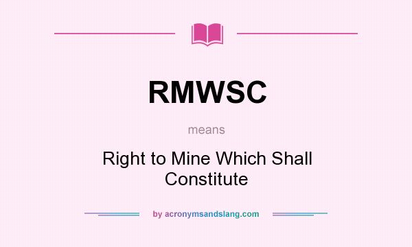 What does RMWSC mean? It stands for Right to Mine Which Shall Constitute